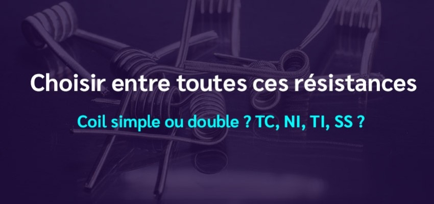 Choisir entre toutes ces résistances : Coil simple ou double ? TC, NI,