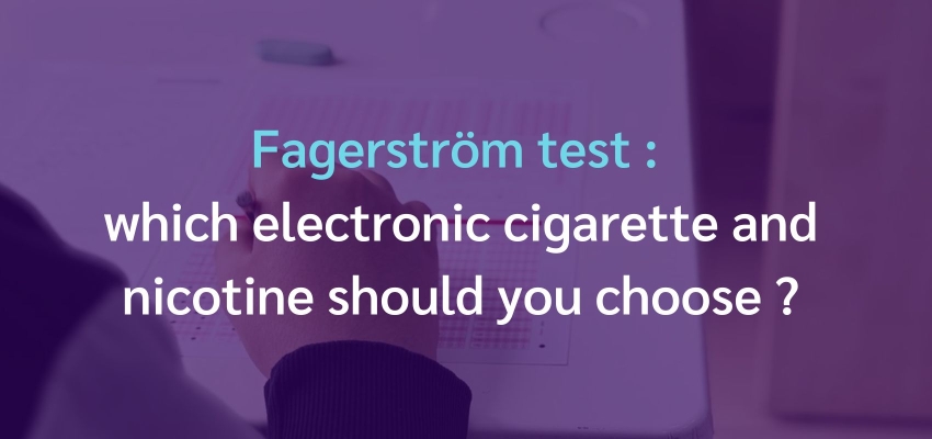 Fagerström Test: which e-cigarette and nicotine should you choose?
