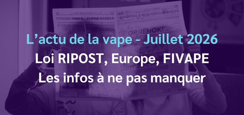 L'actu de la vape - Juillet 2026 : les infos à ne pas manquer