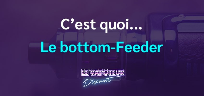 Le bottom-feeder, c’est quoi ?