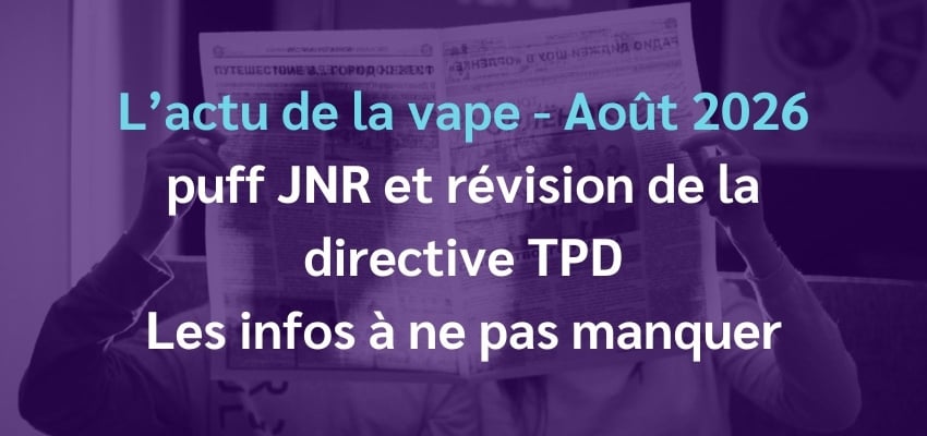 L'actu de la vape - Août 2026 : les infos à ne pas manquer