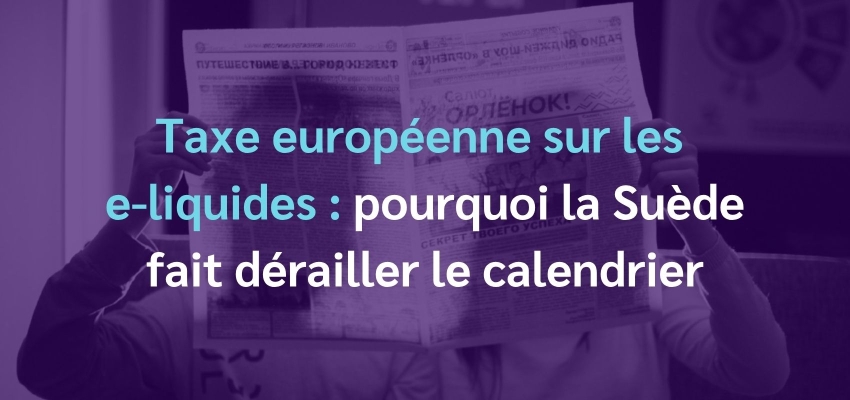 Taxe européenne sur les e-liquides : pourquoi la Suède fait dérailler 