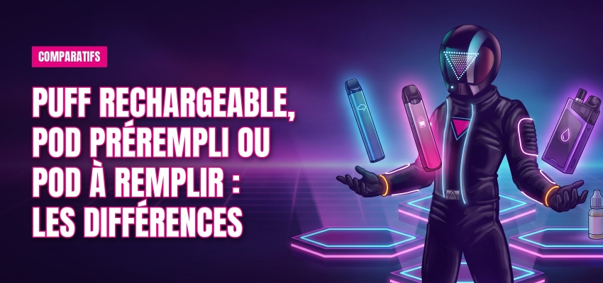 Puff rechargeable, pod prérempli ou pod à remplir : les différences