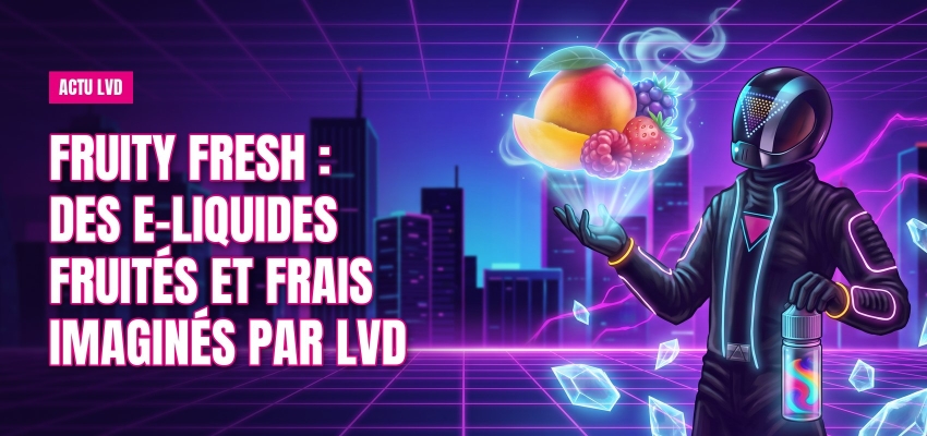 Fruity Fresh : des e-liquides fruités et frais imaginés par LVD