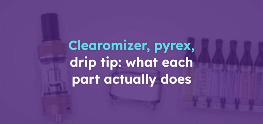 Clearomiser, atomiser, Pyrex and drip tip: what does each do?