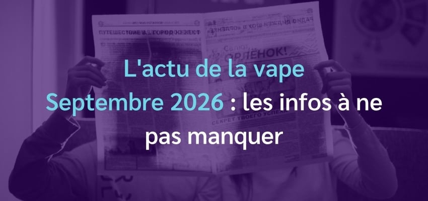 L'actu de la vape - Septembre 2026 : les infos à ne pas manquer