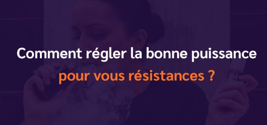 Comment régler la bonne puissance pour vos résistances ?