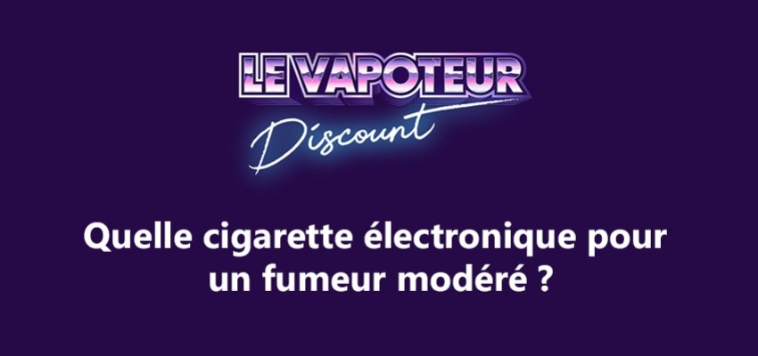 Quelle cigarette électronique pour un fumeur modéré ?