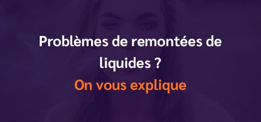 Cigarette électronique : Problèmes de remontées de liquides ? Fuite E 