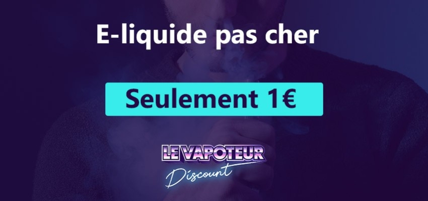 E-Liquide pas cher 1€, Le vapoteur discount sélectionne pour vous Liqu